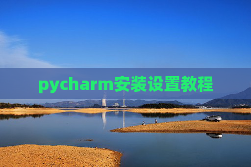 pycharm安装设置教程 pycharm安装设置教程