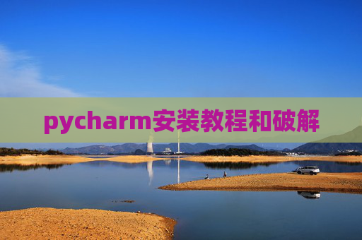pycharm安装教程和破解 pycharm安装教程和破解